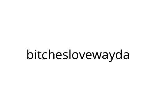 bitcheslovewayda