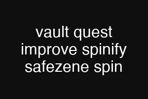 vault quest improve spinify safezene spin